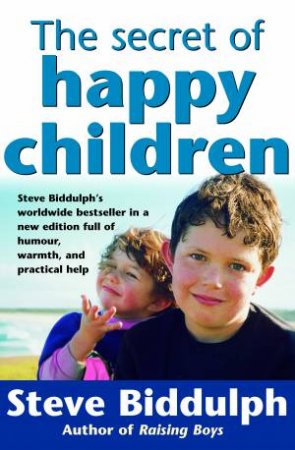 The Secret Of Happy Children by Steve Biddulph