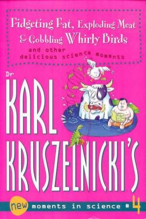 Fidgeting Fat, Exploding Meat & Gobbling Whirly Birds by Dr Karl Kruszelnicki