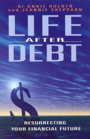 Life After Debt by Dr Annie Holden & Jeannie Sheppard