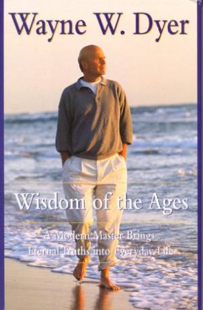 Wisdom Of The Ages by Dr Wayne W Dyer