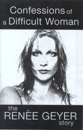 Confessions Of A Difficult Woman by Renee Geyer