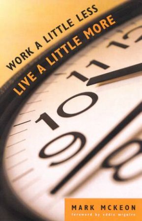 Work A Little Less, Live A Little More by Mark McKeon