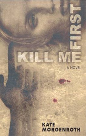 Kill Me First by Kate Morganroth