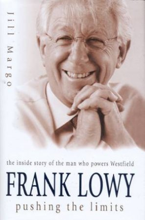 Frank Lowy: Pushing The Limits by Jill Margo