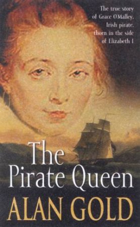 The Pirate Queen: Grace O'Malley, Irish Pirate by Alan Gold