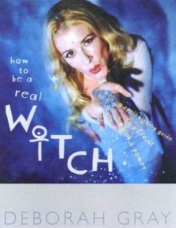 How To Be A Real Witch by Deborah Gray