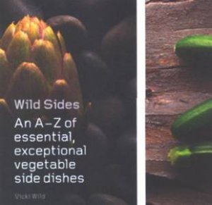 Wild Sides: An A-Z Of Exceptional, Essential Vegetable Side Dishes by Vicki Wilde