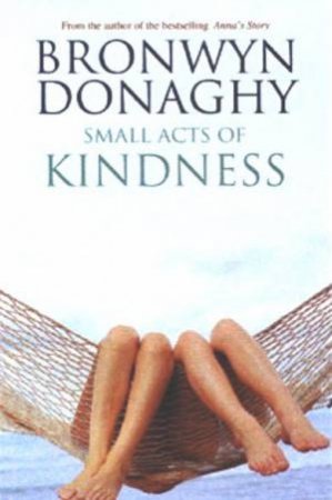 Small Acts Of Kindness by Bronwyn Donaghy