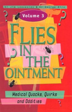 Flies In The Ointment: Medical Quacks, Quirks And Oddities by Dr Jim Leavesley & Dr George Biro