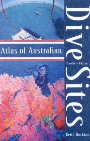 Atlas Of Australian Dive Sites - Traveller's Edition by Keith Hockton