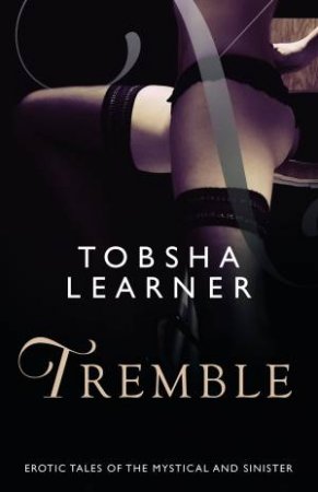 Tremble: Sensual Tales Of The Mystical And Sinister by Tobsha Learner