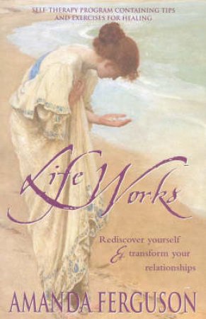 Life Works: Rediscover Yourself & Transform Your Relationships by Amanda Ferguson