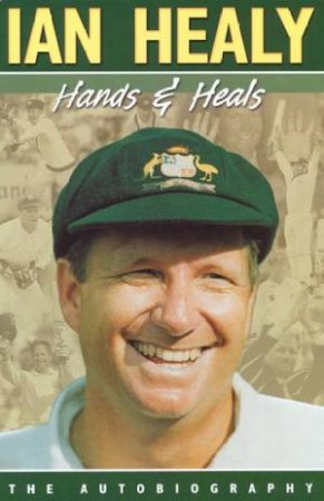 Hands & Heals: The Ian Healy Autobiography by Ian Healy