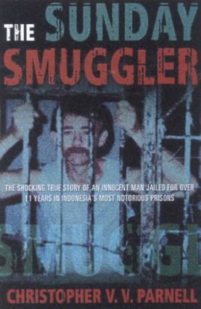 The Sunday Smuggler: The True Story Of An Innocent Man by Christopher V V Parnell