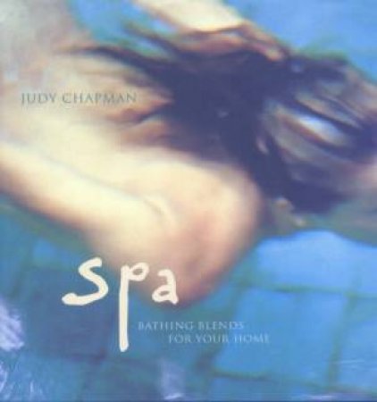 Spa: Bathing Blends For Your Home by Judy Chapman