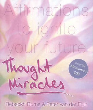 Thought Miracles: Affirmations To Ignite Your Future - Book & CD by Rebeckh Burns & Peter Van Der Fluit