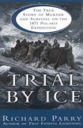 Trial By Ice: The 1871 Polaris Expedition by Richard Parry