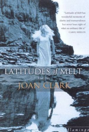 Latitudes Of Melt by Joan Clark