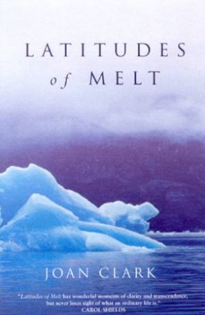 Latitudes Of Melt by Joan Clark