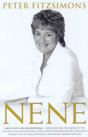 Nene: Nene King, Queen Of The Australian Magazine World by Peter FitzSimons