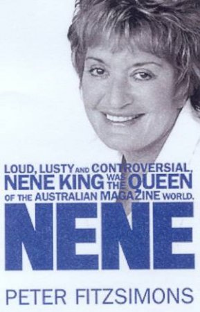 Nene: Nene King, Queen Of The Australian Magazine World by Peter FitzSimons