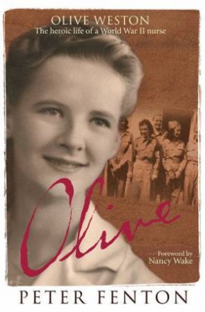 Olive Weston: The Heroic Life Of A WWII Nurse by Peter Fenton