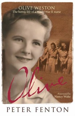 Olive Weston: The Heroic Life Of A WWII Nurse by Peter Fenton & Olive Weston