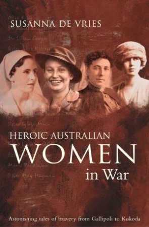 Heroic Australian Women In War by Susanna De Vries