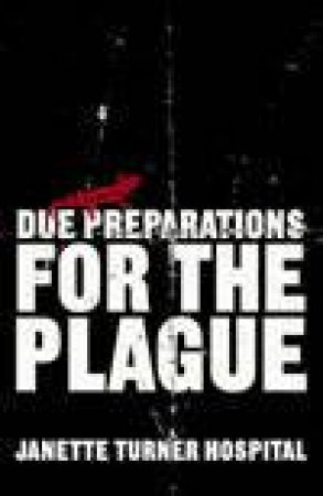 Due Preparations For The Plague by Janette Turner Hospital