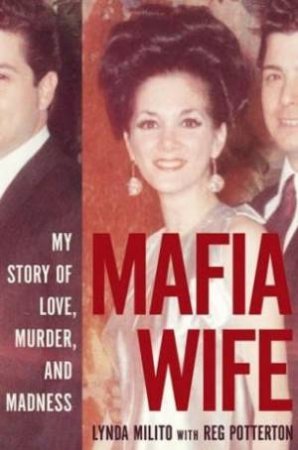 Mafia Wife: A True Story Of Love, Murder And Madness by Lynda Milito & Reg Potterton