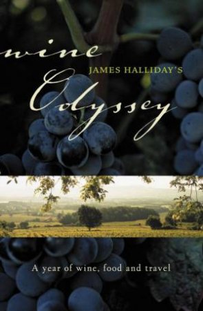 James Halliday's Wine Odyssey: A Year Of Wine, Food And Travel by James Halliday