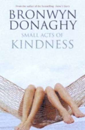 Small Acts Of Kindness by Bronwyn Donaghy