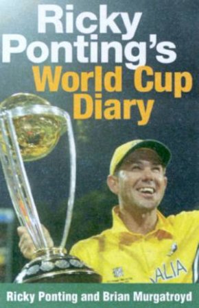 Ricky Ponting's World Cup Diary by Ricky Ponting & Brian Murgatroyd