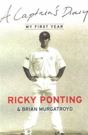 A Captain's Diary: My First Year by Ricky Ponting & Brian Murgatroyd