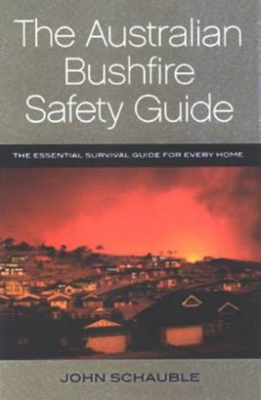 The Australian Bushfire Safety Guide by John Schauble