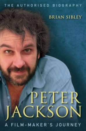 Peter Jackson: A Film-Makers Journey by Brian Sibley & Peter Jackson