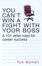 You Cant Win A Fight With Your Boss  101 Other Rules For Career Success