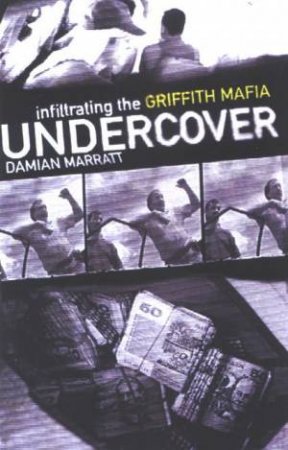 Undercover: Infiltrating The Griffith Mafia by Damian Marrett