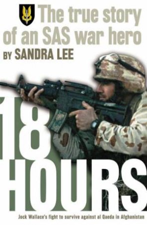 18 Hours: The True Story Of A Modern Day Australian SAS War Hero by Sandra Lee