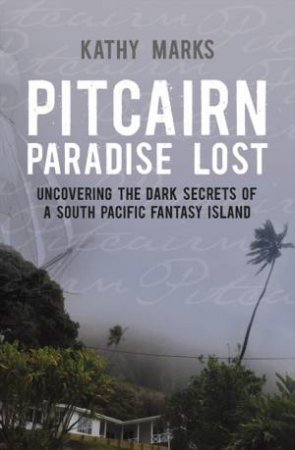 Pitcairn: Paradise Lost by Kathy Marks