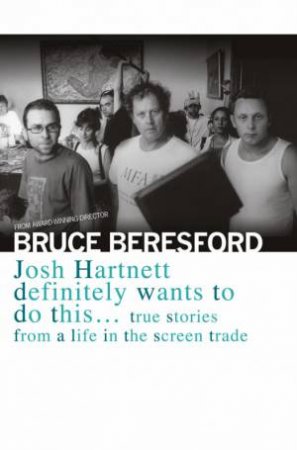 Josh Hartnett Definitely Wants To do This... True Stories From A Life In The Screen Trade by Bruce Beresford