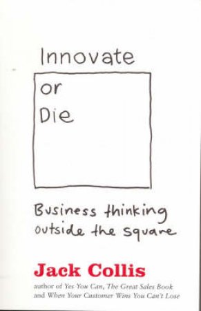 Innovate Or Die: Outside The Square Business Thinking by Jack Collis