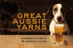 Great Aussie Yarns by Warren Fahey & Peter Lalor