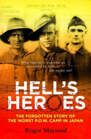 Hell's Heroes: The Forgotten Story of the Worst P.O.W Camp In Japan by Roger Maynard