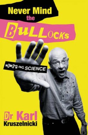 Never Mind the Bullocks: Here's the Science by Karl Kruszelnicki