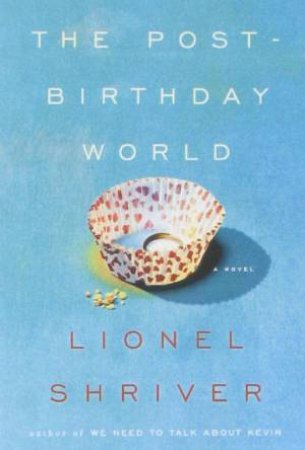 The Post-Birthday World by Lionel Shriver