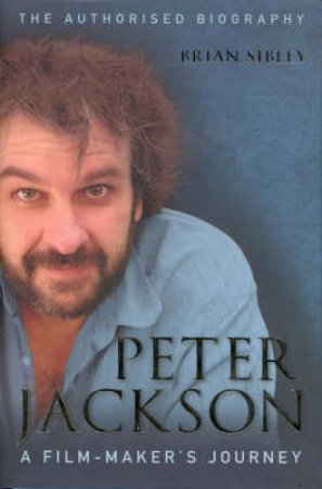 Peter Jackson: A Film-Maker's Journey by Brian Sibley