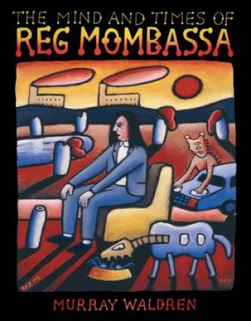 Mind and Times of Reg Mombassa by Murray Waldren