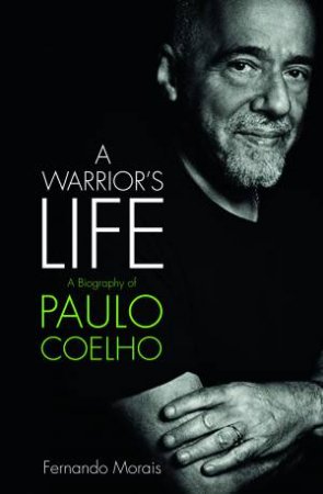 Paulo Coelho: A Warriors Life The Authorized Biography by Fernando Morais