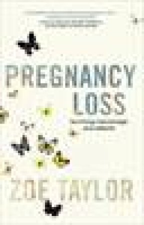 Pregnancy Loss: Surviving Miscarriage and Stillbirth by Zoe Taylor